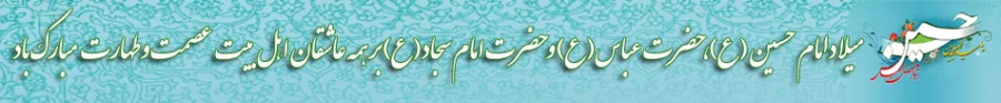 میلادامام حسین (ع)،حضرت عباس(ع) و حضرت امام سجاد(ع) رابر همه دوستداران آن حضرت تبریک می گوییم