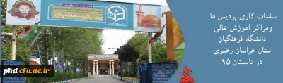 ساعات کاری پردیس ها ومراکز آموزش عالی دانشگاه فرهنگیان استان خراسان رضوی در تابستان 95