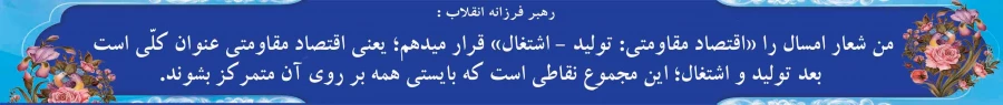 من شعار امسال را «اقتصاد مقاومتی: تولید - اشتغال» قرار میدهم؛ یعنی اقتصاد مقاومتی عنوان کلّی است، بعد تولید و اشتغال؛ این مجموع نقاطی است که بایستی همه بر روی آن متمرکز بشوند.