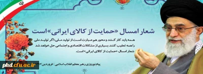 رهبر معظم انقلاب :اگر تولید ملی با همت و پیگیری همگانی شتاب بگیرد، بسیاری از مشکلات معیشتی مردم و مسائل اشتغال و سرمایه گذاری حل خواهد شد و آسیب های اجتماعی کاهش زیادی خواهد یافت، بر همین اساس، نام و شعار امسال را «حمایت از کالای ایرانی» قرار داده ام.