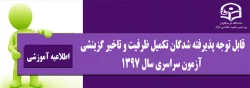 قابل توجه پذیرفته شدگان تکمیل ظرفیت و تاخیر گزینشی آزمون سراسری سال 1397