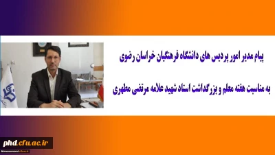 پیام مدیر امور پردیس های دانشگاه فرهنگیان خراسان رضوی به مناسبت هفته معلم و بزرگداشت استاد شهید علامه مرتضی مطهری