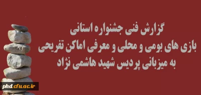 گزارش فنی جشنواره استانی بازی های بومی و محلی  به میزبانی پردیس شهید هاشمی نژاد
