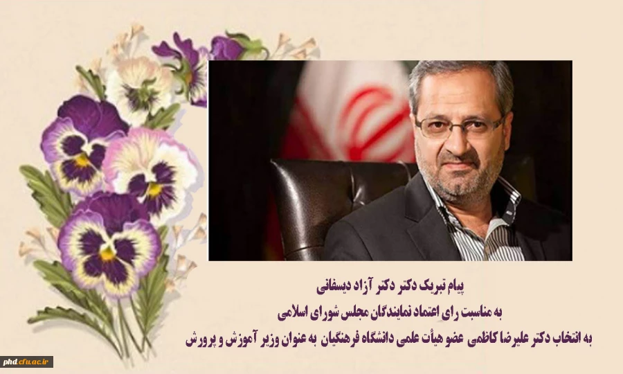 پیام تبریک دکتر دکتر آزاد دیسفانی 
به مناسبت رای اعتماد نمایندگان مجلس شورای اسلامی
 به انتخاب دکتر علیرضا کاظمی  عضو هیأت علمی دانشگاه فرهنگیان  به عنوان وزیر آموزش و پرورش 2