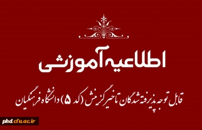 قابل توجه پذیرفته شدگان تاخیر گزینش  (کد ۵) دانشگاه فرهنگیان